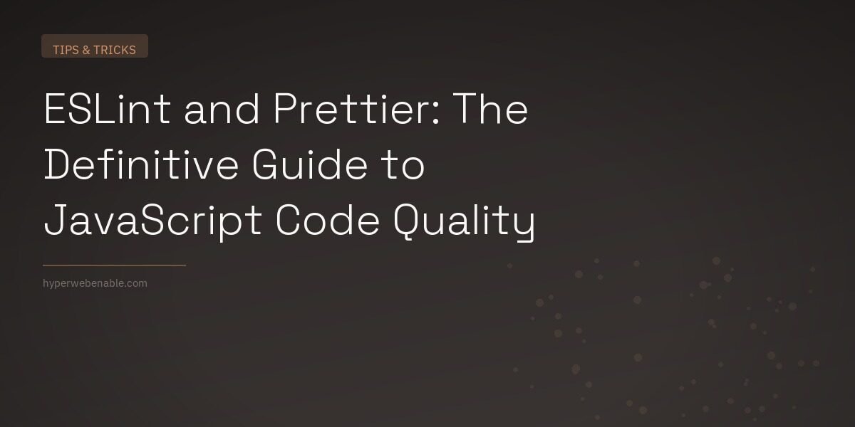 ESLint and Prettier: The Definitive Guide to JavaScript Code Quality