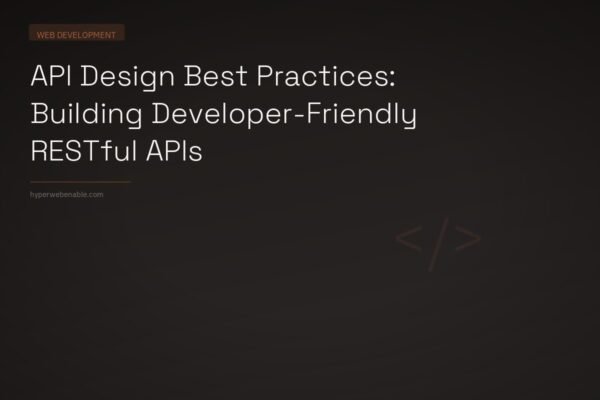 API Design Best Practices: Building Developer-Friendly RESTful APIs