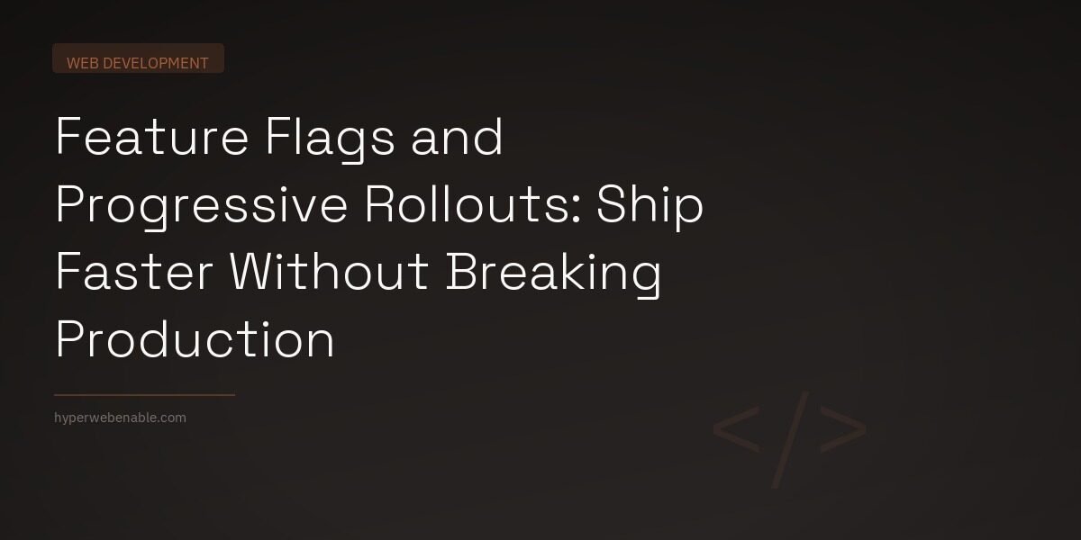 Feature Flags and Progressive Rollouts: Ship Faster Without Breaking Production