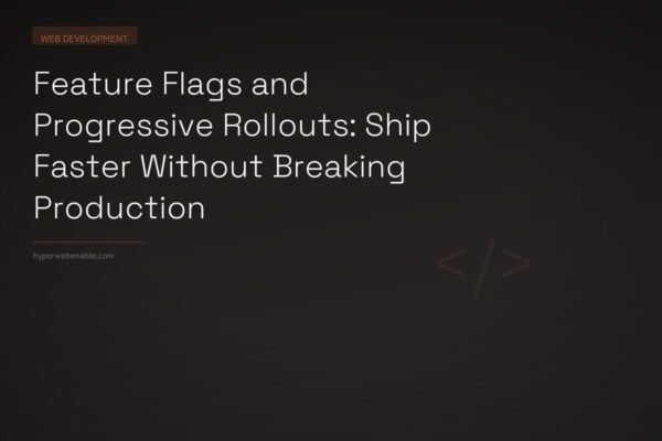 Feature Flags and Progressive Rollouts: Ship Faster Without Breaking Production
