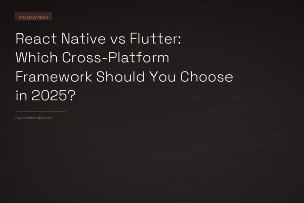 React Native vs Flutter: Which Cross-Platform Framework Should You Choose in 2025?