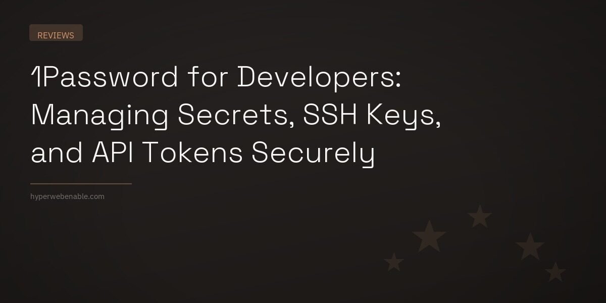 1Password for Developers: Managing Secrets, SSH Keys, and API Tokens Securely