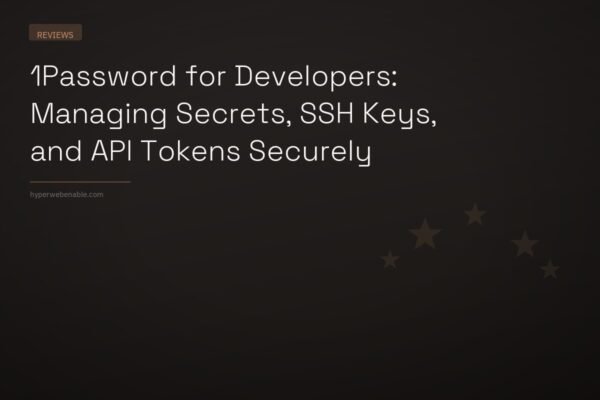 1Password for Developers: Managing Secrets, SSH Keys, and API Tokens Securely