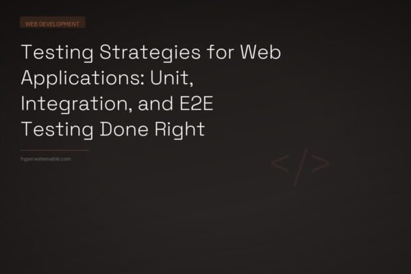 Testing Strategies for Web Applications: Unit, Integration, and E2E Testing Done Right