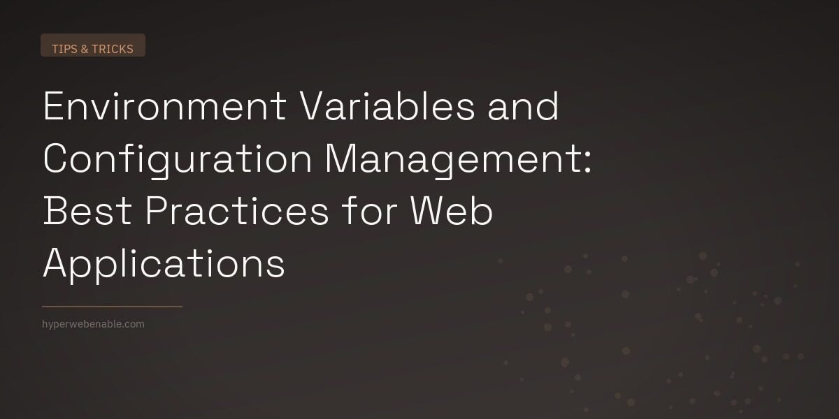 Environment Variables and Configuration Management: Best Practices for Web Applications