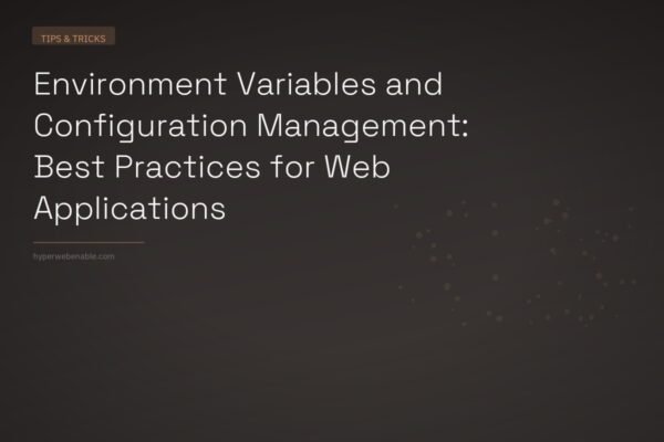 Environment Variables and Configuration Management: Best Practices for Web Applications