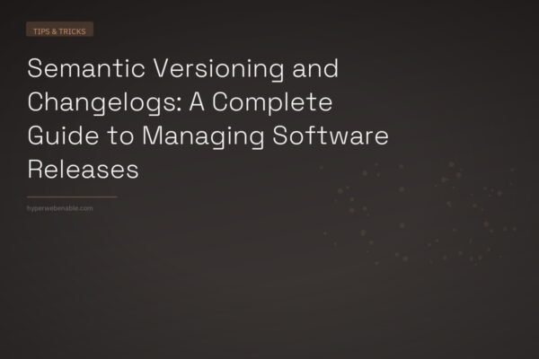 Semantic Versioning and Changelogs: A Complete Guide to Managing Software Releases