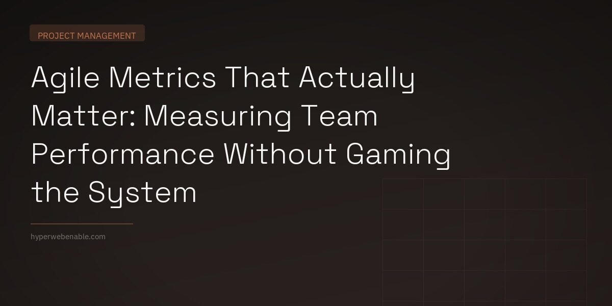 Agile Metrics That Actually Matter: Measuring Team Performance Without Gaming the System