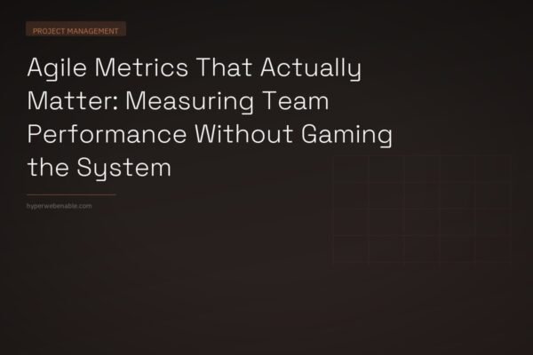 Agile Metrics That Actually Matter: Measuring Team Performance Without Gaming the System