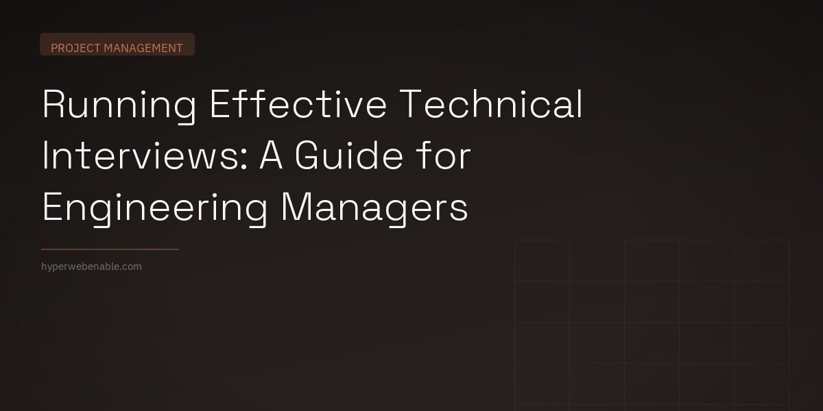 Running Effective Technical Interviews: A Guide for Engineering Managers
