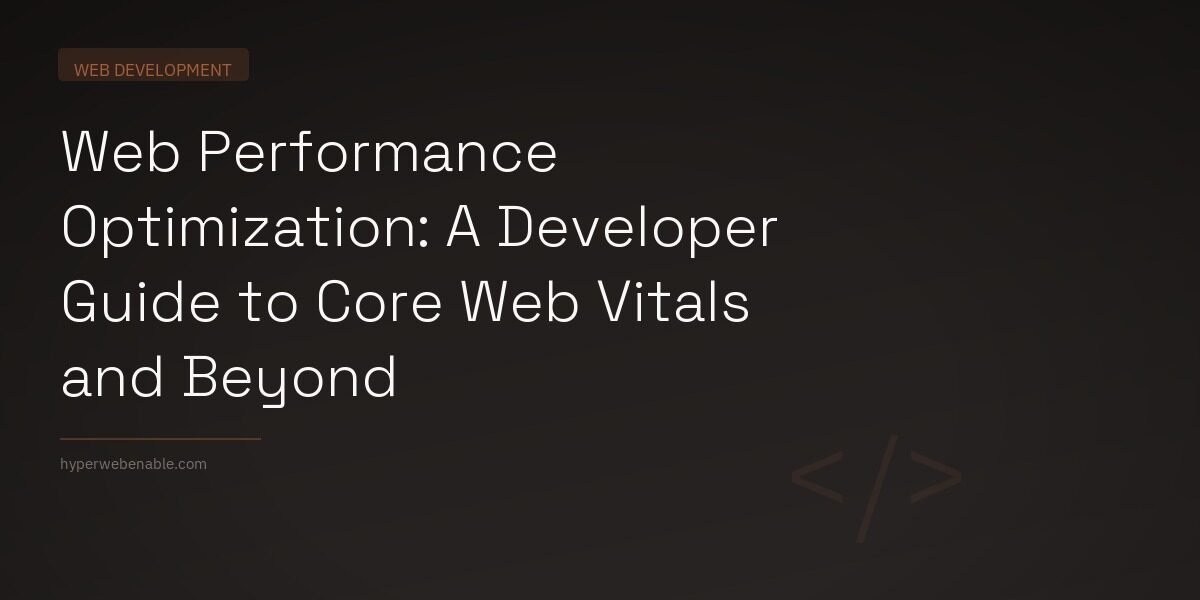 Web Performance Optimization: A Developer Guide to Core Web Vitals and Beyond