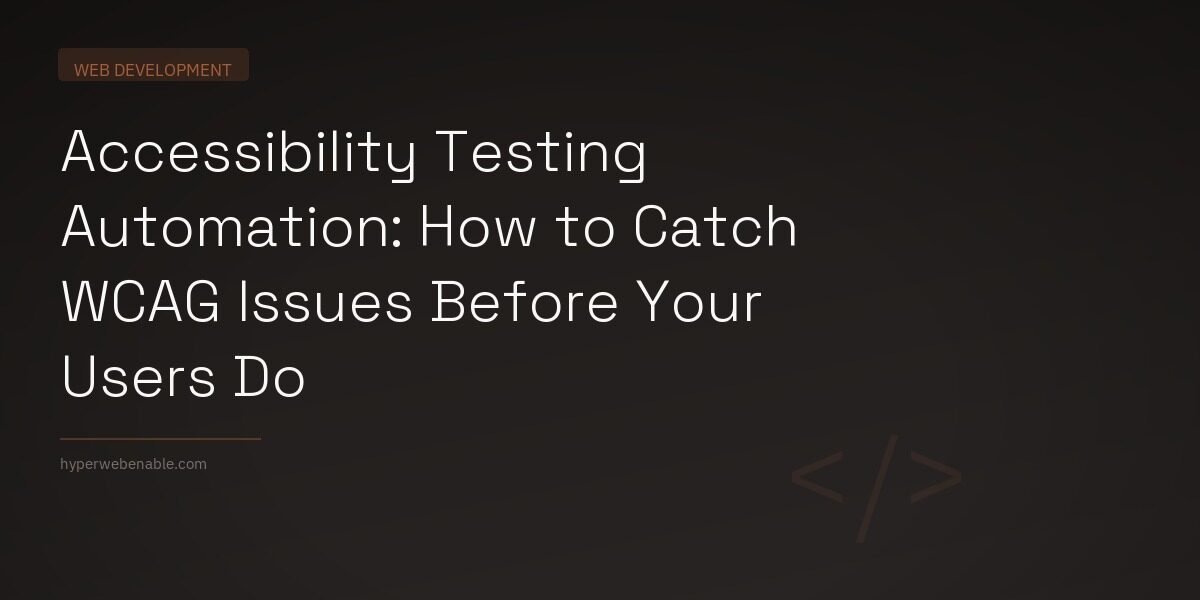 Accessibility Testing Automation: How to Catch WCAG Issues Before Your Users Do