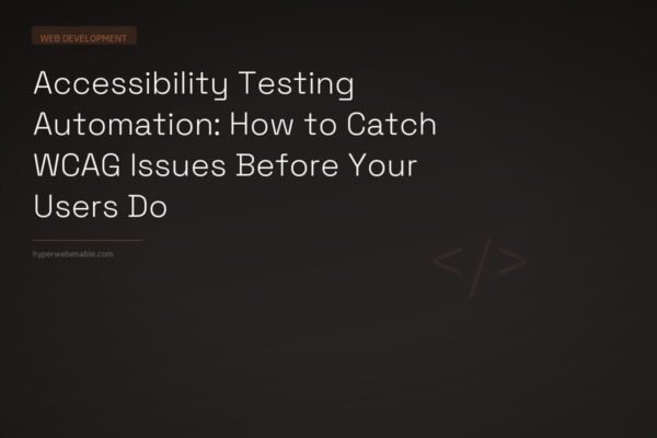 Accessibility Testing Automation: How to Catch WCAG Issues Before Your Users Do