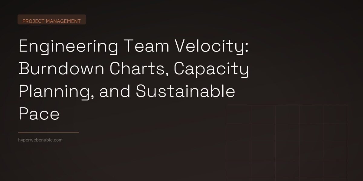 Engineering Team Velocity: Burndown Charts, Capacity Planning, and Sustainable Pace