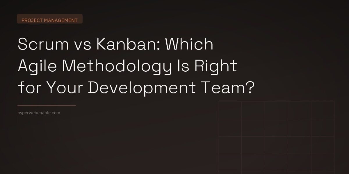 Scrum vs Kanban: Which Agile Methodology Is Right for Your Development Team?