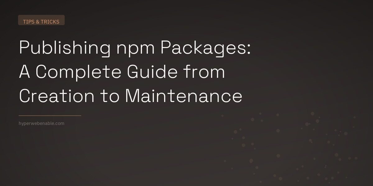 Publishing npm Packages: A Complete Guide from Creation to Maintenance