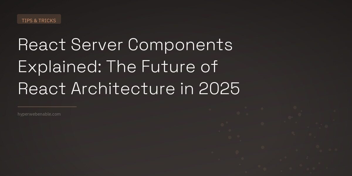 React Server Components Explained: The Future of React Architecture in 2025