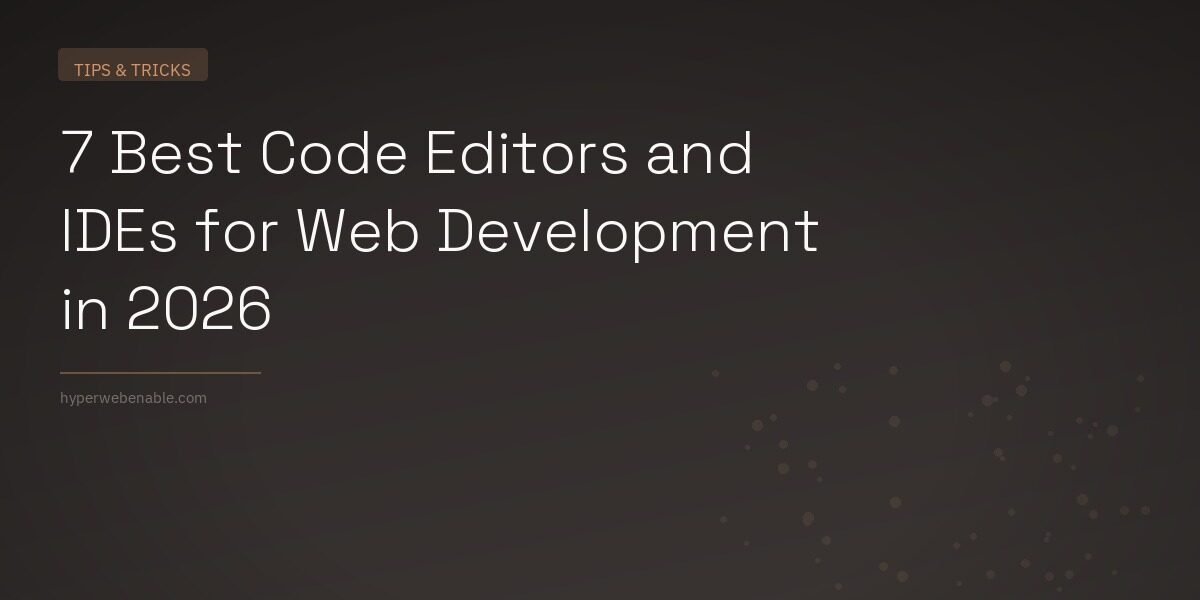 7 Best Code Editors and IDEs for Web Development in 2026