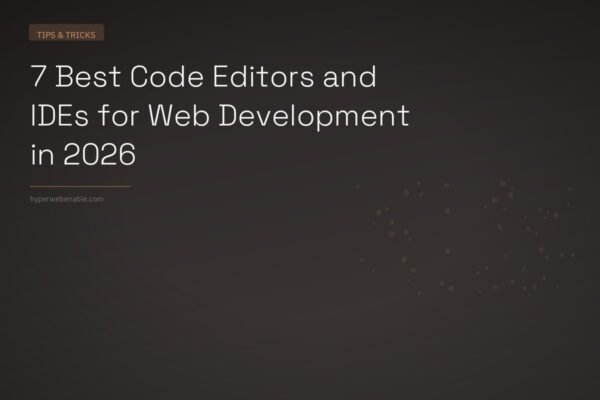 7 Best Code Editors and IDEs for Web Development in 2026