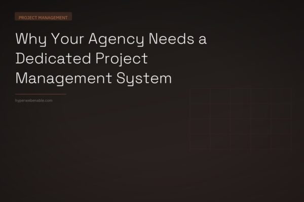 Why Your Agency Needs a Dedicated Project Management System