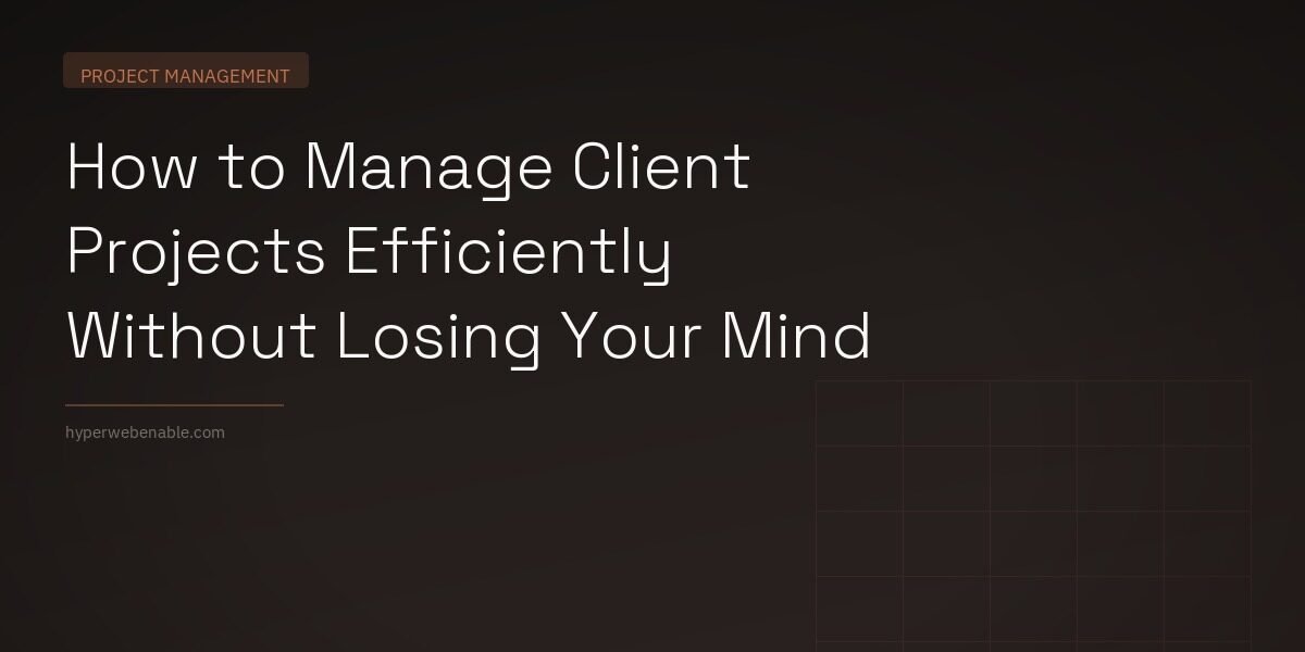 How to Manage Client Projects Efficiently Without Losing Your Mind