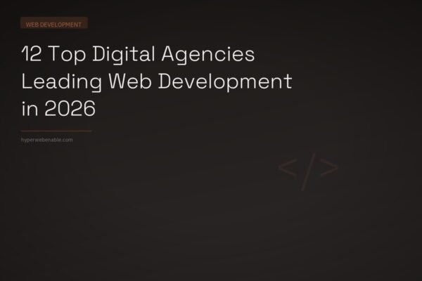 12 Top Digital Agencies Leading Web Development in 2026