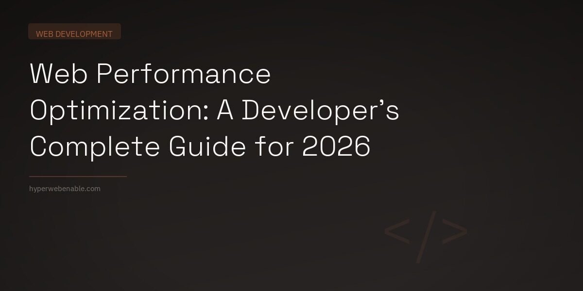 Web Performance Optimization: A Developer’s Complete Guide for 2026