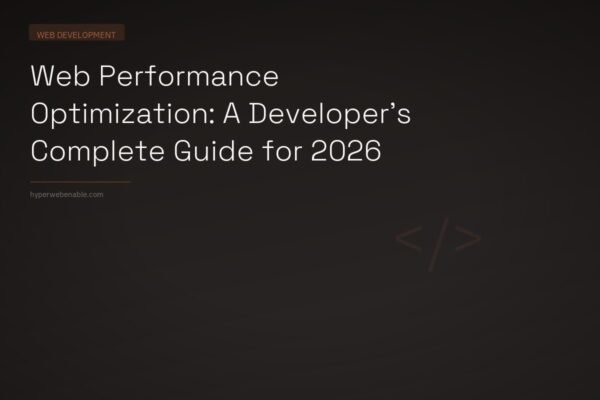 Web Performance Optimization: A Developer’s Complete Guide for 2026
